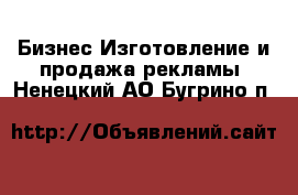 Бизнес Изготовление и продажа рекламы. Ненецкий АО,Бугрино п.